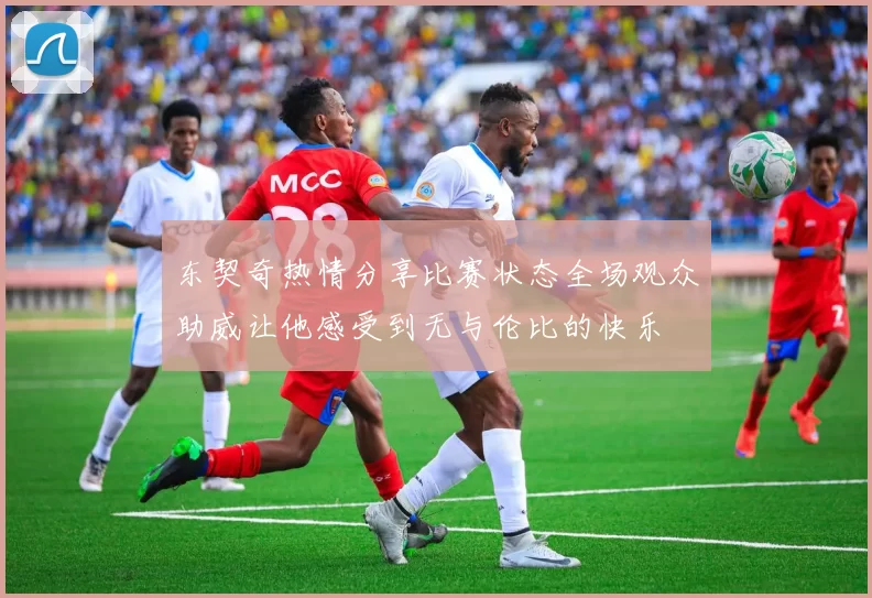 东契奇热情分享比赛状态全场观众助威让他感受到无与伦比的快乐