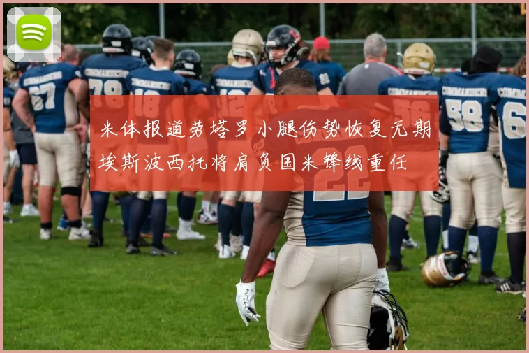 米体报道劳塔罗小腿伤势恢复无期埃斯波西托将肩负国米锋线重任