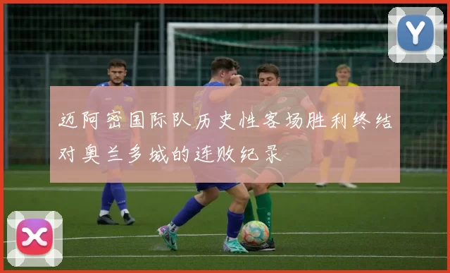 迈阿密国际队历史性客场胜利终结对奥兰多城的连败纪录